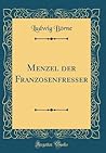 Menzel der Franzosenfresser (Classic Reprint) Menzel der Franzosenfresser (Classic Reprint)