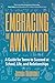 Embracing the Awkward: A Guide for Teens to Succeed at School, Life and Relationships