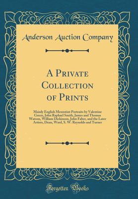 A Private Collection of Prints: Mainly English Mezzotint Portraits by Valentine Green, John Raphael Smith, James and Thomas Watson, William Dickinson, John Faber, and the Later Artists, Dean, Ward, S.