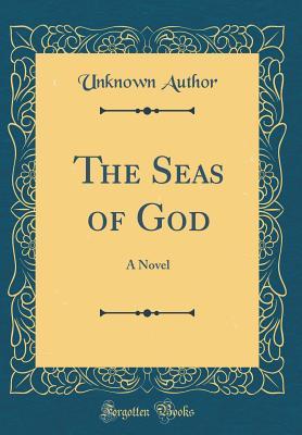 The Seas of God: A Novel (Classic Reprint)