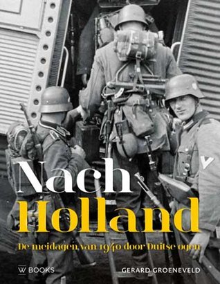 Nach Holland: de meidagen van 1940 door Duitse ogen (Hardcover)