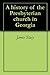 A history of the Presbyterian church in Georgia by James Stacy