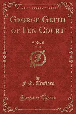 George Geith of Fen Court, Vol. 1 of 2: A Novel (Classic Reprint)