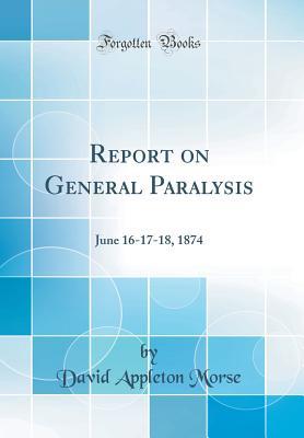 Report on General Paralysis: June 16-17-18, 1874 (Classic Reprint)