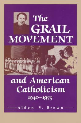 The Grail Movement and American Catholicism, 1940-1975 (Notre Dame Studies in American Catholicism, 9)