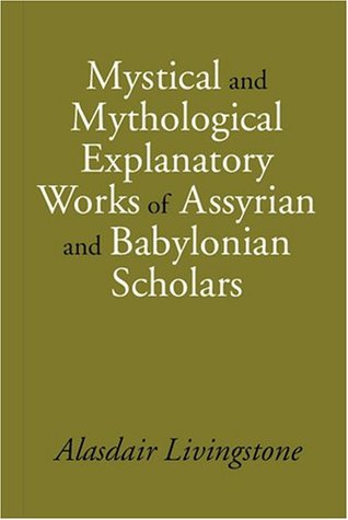 Mystical and Mythological Explanatory Works of Assyrian and Babylonian Scholars (Hardcover)