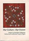 Our Culture : Our Future - Report on Australian Indigenous Cultural and Intellectual Property Rights