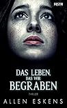 Das Leben, das wir begraben by Allen Eskens
