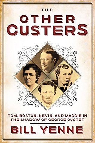 The Other Custers: Tom, Boston, Nevin, and Maggie in the Shadow of George Armstrong Custer