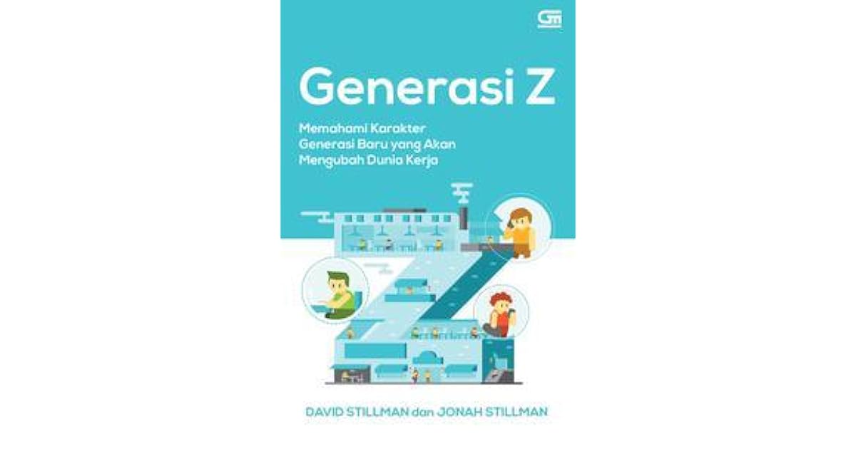 Generasi Z Memahami Karakter Generasi Baru Yang Akan Mengubah Dunia Kerja By David Stillman Generasi Z Memahami Karakter Generasi Baru Yang Akan Mengubah Dunia Kerja By David Stillman