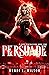 Persuade (Blood Persuasion,...