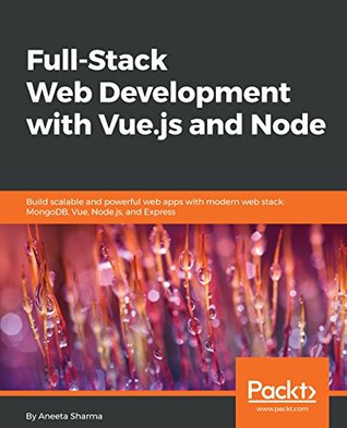 Full-Stack Web Development with Vue.js and Node: Build scalable and powerful web apps with modern web stack: MongoDB, Vue, Node.js, and Express (Kindle Edition)