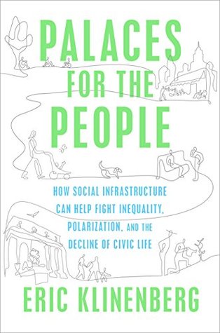 Palaces for the People: How Social Infrastructure Can Help Fight Inequality, Polarization, and the Decline of Civic Life