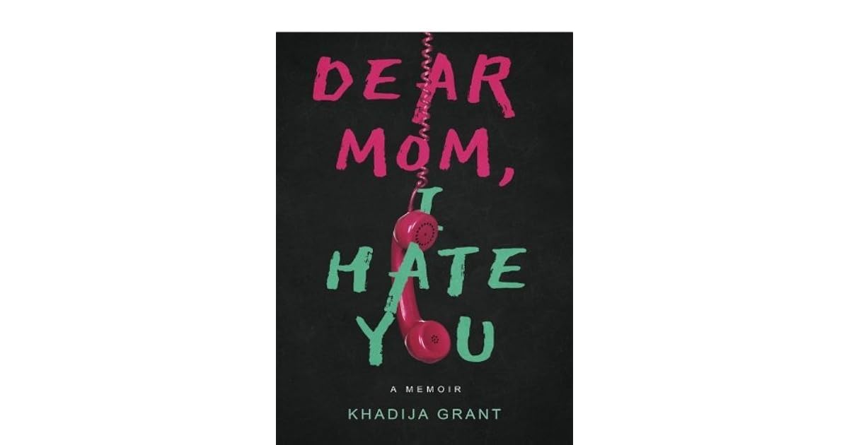 Dear Mom I Hate You By Khadija Grant
