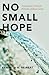No Small Hope: Towards the ...