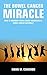 The Bowel Cancer Miracle: How 12 Ordinary People Cured Themselves of Bowel Cancer Naturally