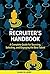 The Recruiter's Handbook: A Complete Guide for Sourcing, Selecting, and Engaging the Best Talent