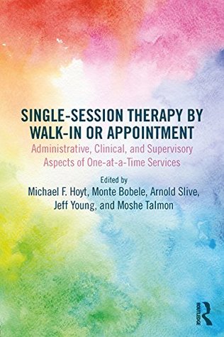 Single-Session Therapy by Walk-In or Appointment: Administrative, Clinical, and Supervisory Aspects of One-at-a-Time Services (Kindle Edition)