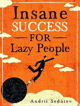 Insane Success for Lazy People: How to Fulfill Your Dreams and Make Life an Adventure (Kindle Edition)