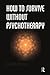 How to Survive Without Psychotherapy