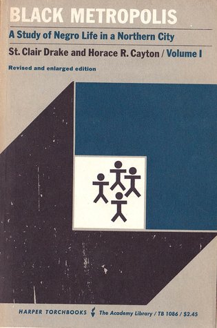 Black Metropolis: A Study of Negro Life in a Northern City, Volume I