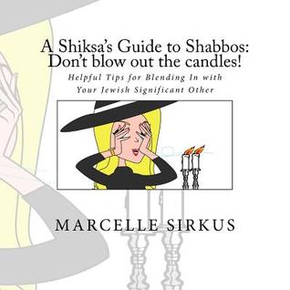 A Shiksa's Guide to Shabbos: Don't blow out the candles!: Helpful tips for blending in with your Jewish significant other. (Shiksa Guide Books)