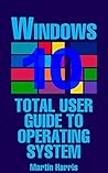 Windows 10: Total User Guide To Operating System: (Microsoft Windows 10, Windows 10 Manual)