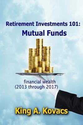Retirement Investments 101: Mutual Funds: financial wealth (2013 through 2017)