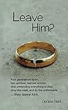 Leave Him? Leave Him?