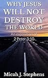 Why Jesus Will Not Destroy The World.: An exposition of 2 Peter 3:10.