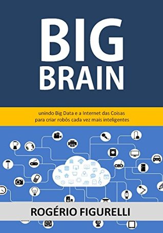 Big Brain: Unindo Big Data e a Internet das Coisas para criar robôs cada vez mais inteligentes