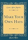 Make Your Own Hats (Classic Reprint) Make Your Own Hats (Classic Reprint)
