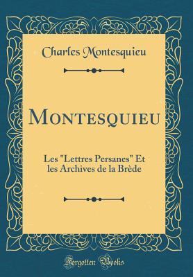 Montesquieu: Les "Lettres Persanes" Et les Archives de la Brède (Classic Reprint) (French Edition)