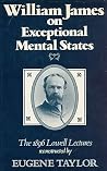 William James on Exceptional Mental States: The 1896 Lowell Lectures William James on Exceptional Mental States: The 1896 Lowell Lectures