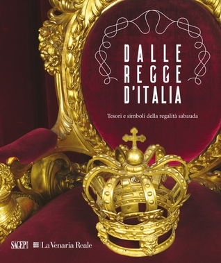 Dalle Regge d'Italia. Tesori e simboli della regalità sabauda