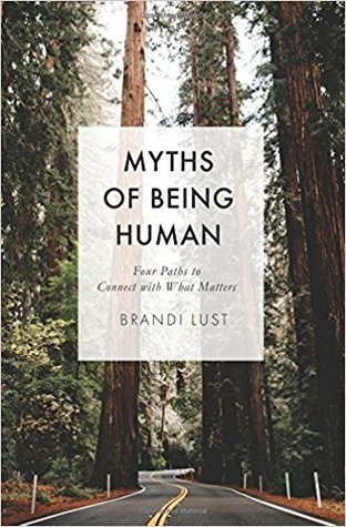 Myths of Being Human: Four Paths to Connect with What Matters