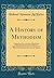 A History of Methodism: Comprising a View of the Rise of This Revival of Spiritual Religion in the First Half of the Eighteenth Century, and of the ... in Europe and America (Classic Reprint)
