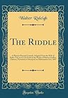 The Riddle: A Pleasant Pastoral Comedy, Adapted From the Wife of Bath's Tale as It Is Set Forth in the Works of Master Geoffrey Chaucer, Presented at ... on Midsummers Eve, 1895 (Classic Reprint)
