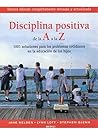 Disciplina positiva de la A a la Z : 1001 soluciones para los problemas cotidianos en la educaciÃƒÂ³n de los hijos