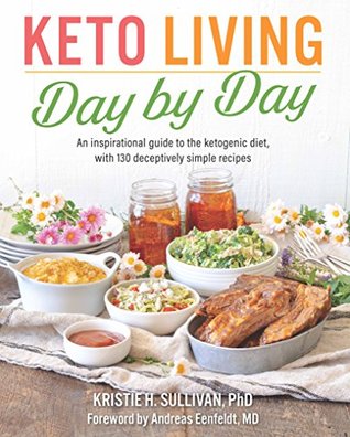 Keto Living Day by Day: An Inspirational Guide to the Ketogenic Diet, with 130 Deceptively Simple Recipes (Kindle Edition)