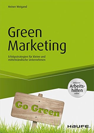 Green Marketing - inkl. Arbeitshilfen online: Erfolgsstrategien für kleine und mittelständische Unternehmen (Haufe Fachbuch 10430) (German Edition)