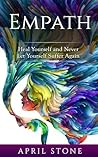 Empath: Heal Yourself and Never Let Yourself Suffer Again (April Stone - Spirituality)