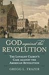 God against the Revolution: The Loyalist Clergy's Case against the American Revolution (American Political Thought)