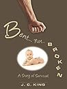 Bent . . . Not . . . Broken: A Story of Survival Bent . . . Not . . . Broken: A Story of Survival