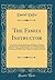 The Family Instructor: In Five Parts; I. Respecting Parents and Children; II. Masters and Servants; III. Husbands and Wives; IV. Relating to Family ... the Necessity of Setting Proper Examples to