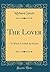 The Lover: To Which Is Added, the Reader (Classic Reprint)