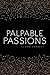 Palpable Passions