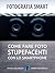 Fotografia smart: Come fare foto stupefacenti con lo smartphone (Italian Edition)