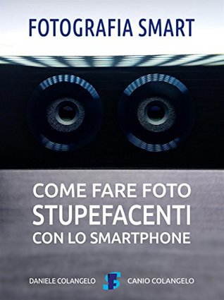 Fotografia smart: Come fare foto stupefacenti con lo smartphone (Italian Edition)