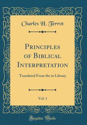 Principles of Biblical Interpretation, Vol. 1: Translated from the in Library (Classic Reprint)